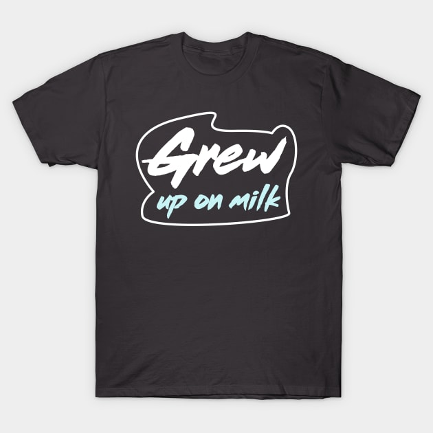Grew up on milk T-Shirt by sowecov1